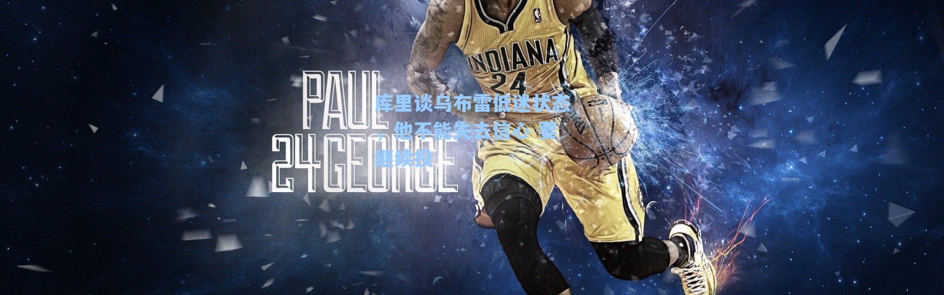 库里谈乌布雷低迷状态，他不能失去信心 要继续投