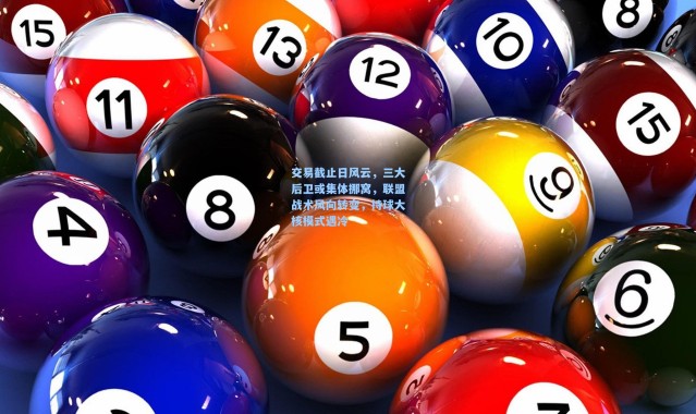 交易截止日风云，三大后卫或集体挪窝，联盟战术风向转变，持球大核模式遇冷