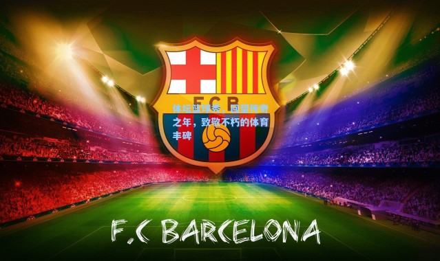 体坛篮球秀，回望传奇之年，致敬不朽的体育丰碑