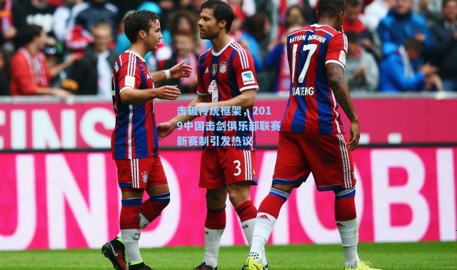 击破传统框架，2019中国击剑俱乐部联赛新赛制引发热议