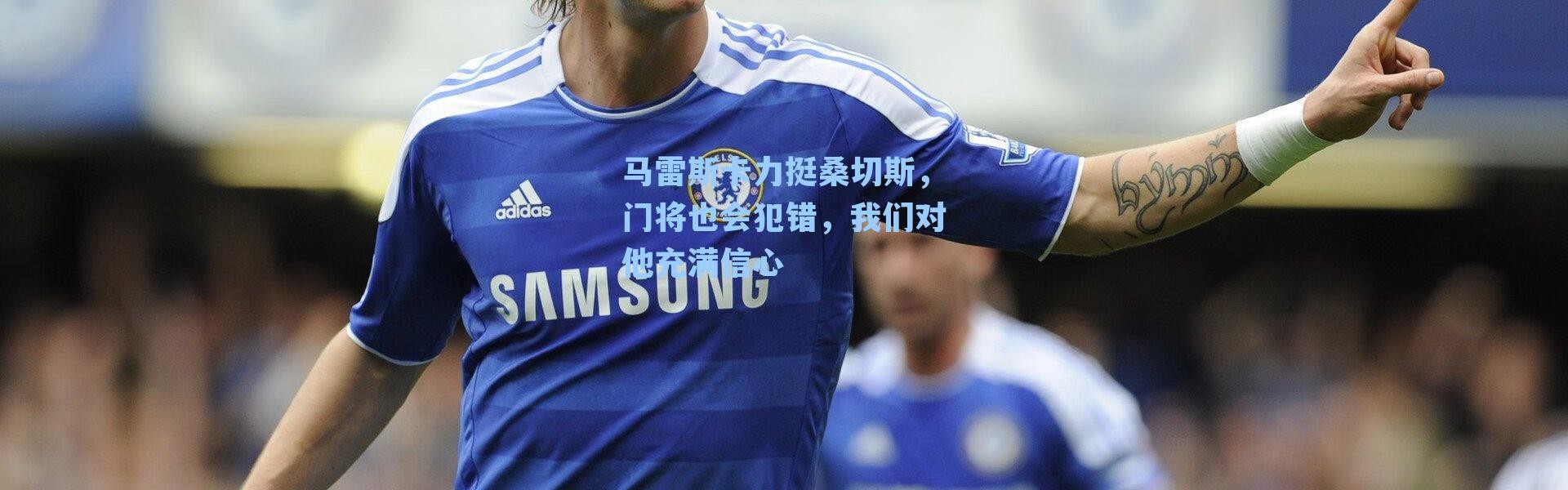 马雷斯卡力挺桑切斯，门将也会犯错，我们对他充满信心