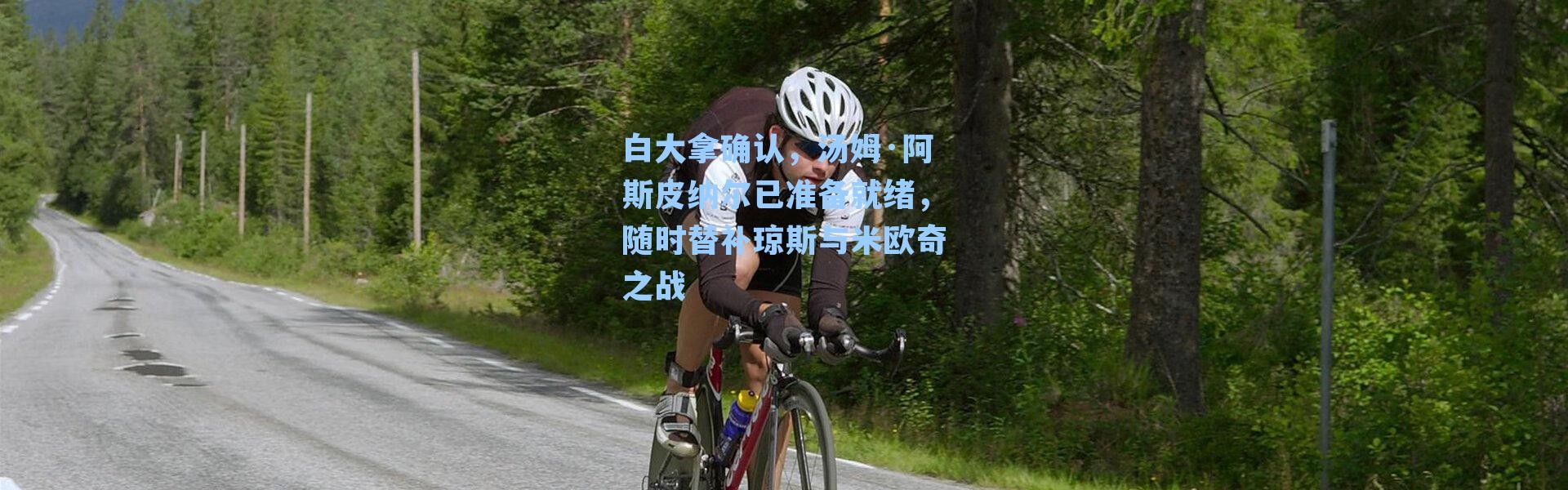 白大拿确认，汤姆·阿斯皮纳尔已准备就绪，随时替补琼斯与米欧奇之战