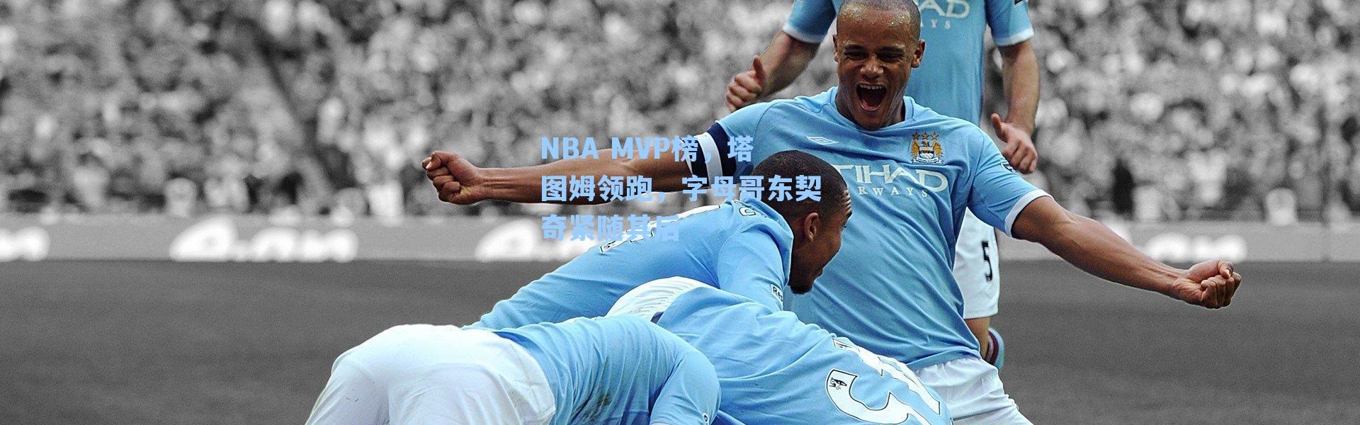 NBA MVP榜，塔图姆领跑，字母哥东契奇紧随其后