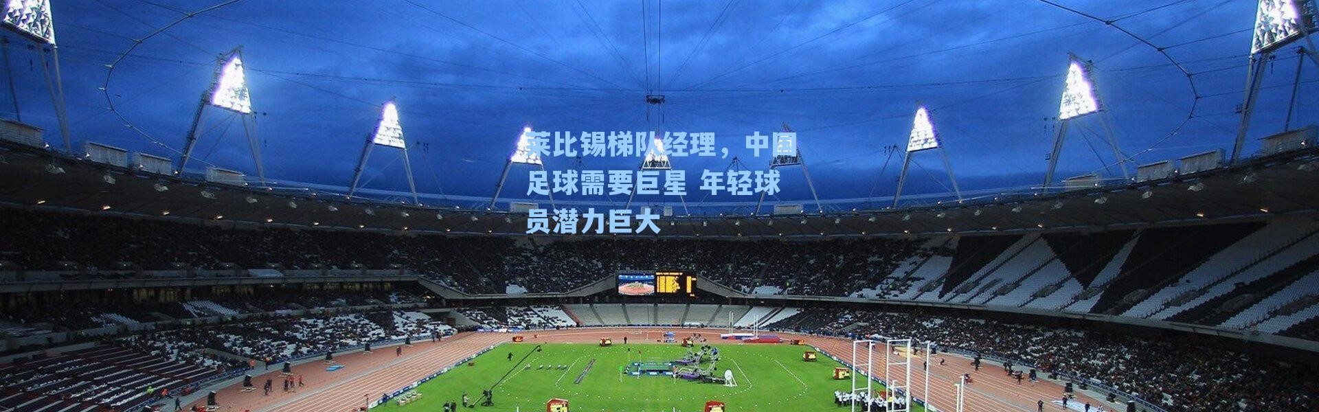 莱比锡梯队经理，中国足球需要巨星 年轻球员潜力巨大