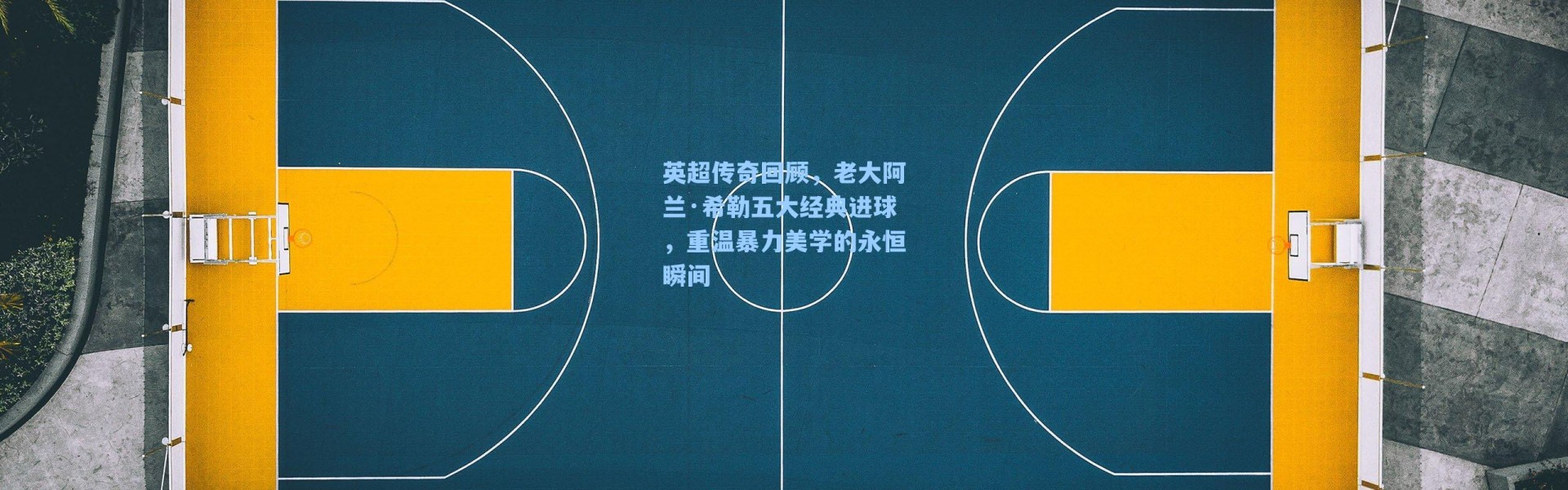 英超传奇回顾，老大阿兰·希勒五大经典进球，重温暴力美学的永恒瞬间