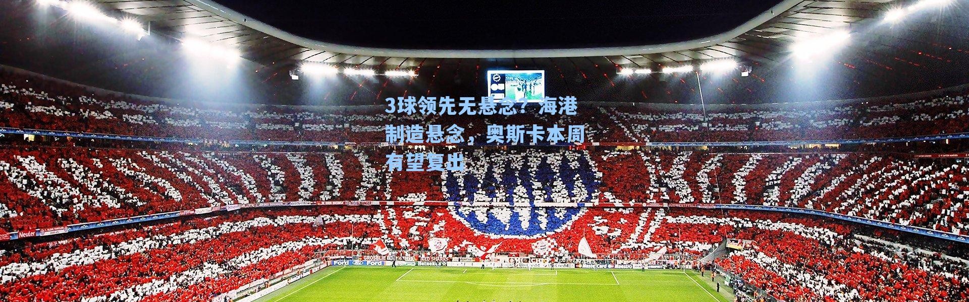 3球领先无悬念？海港制造悬念，奥斯卡本周有望复出