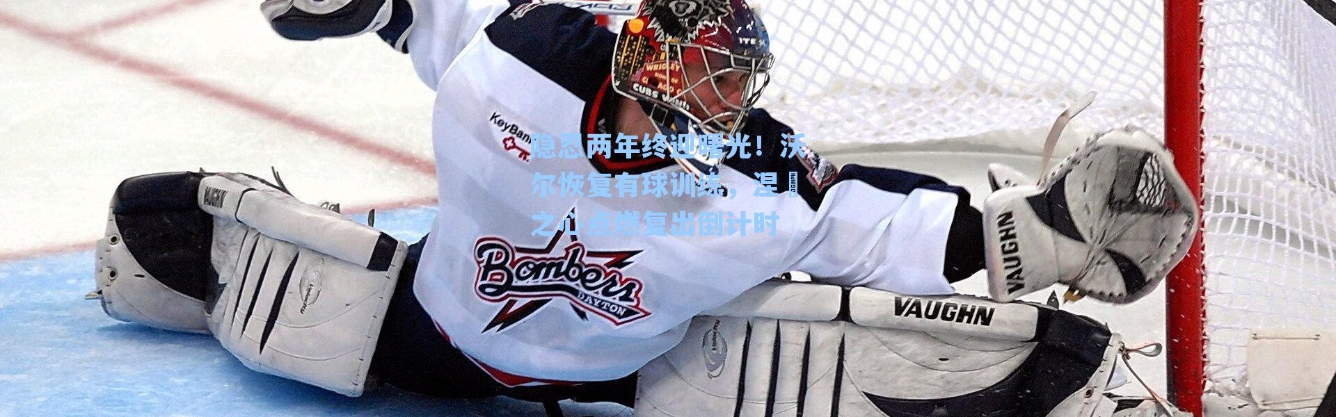 隐忍两年终迎曙光！沃尔恢复有球训练，涅槃之心点燃复出倒计时