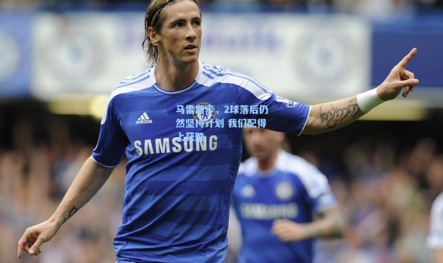 马雷斯卡，2球落后仍然坚持计划 我们配得上获胜