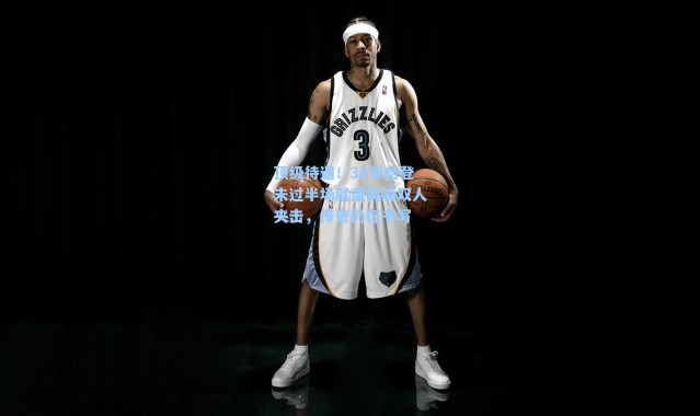 顶级待遇！36岁哈登未过半场就遭黄蜂双人夹击，传奇仍在书写