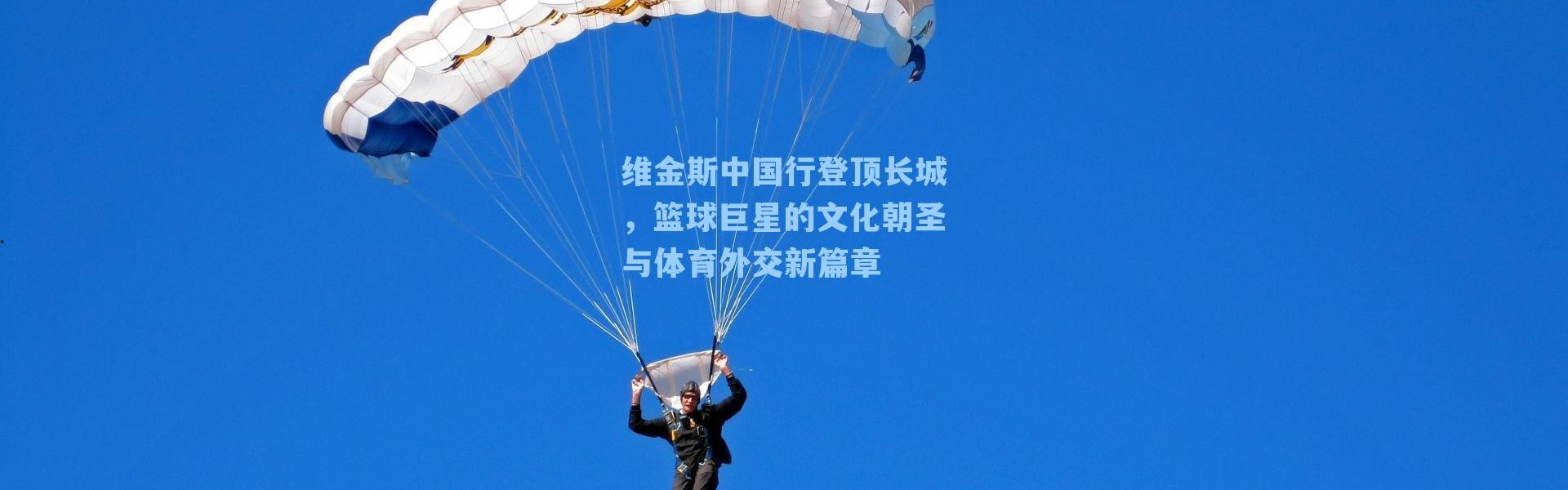 维金斯中国行登顶长城，篮球巨星的文化朝圣与体育外交新篇章