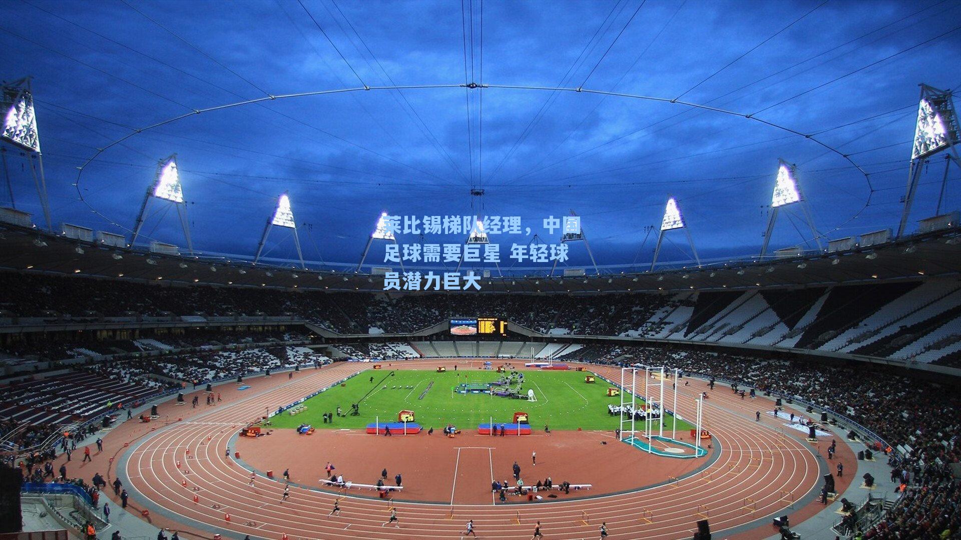 莱比锡梯队经理,中国足球需要巨星 年轻球员潜力巨大