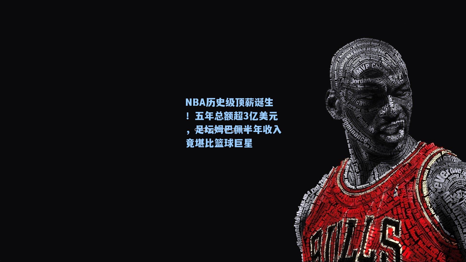 NBA历史级顶薪诞生！五年总额超3亿美元，足坛姆巴佩半年收入竟堪比篮球巨星