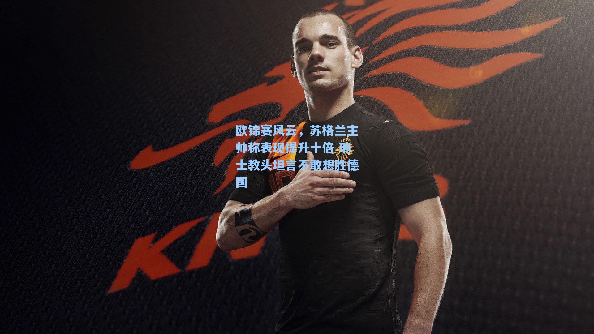 欧锦赛风云,苏格兰主帅称表现提升十倍 瑞士教头坦言不敢想胜德国