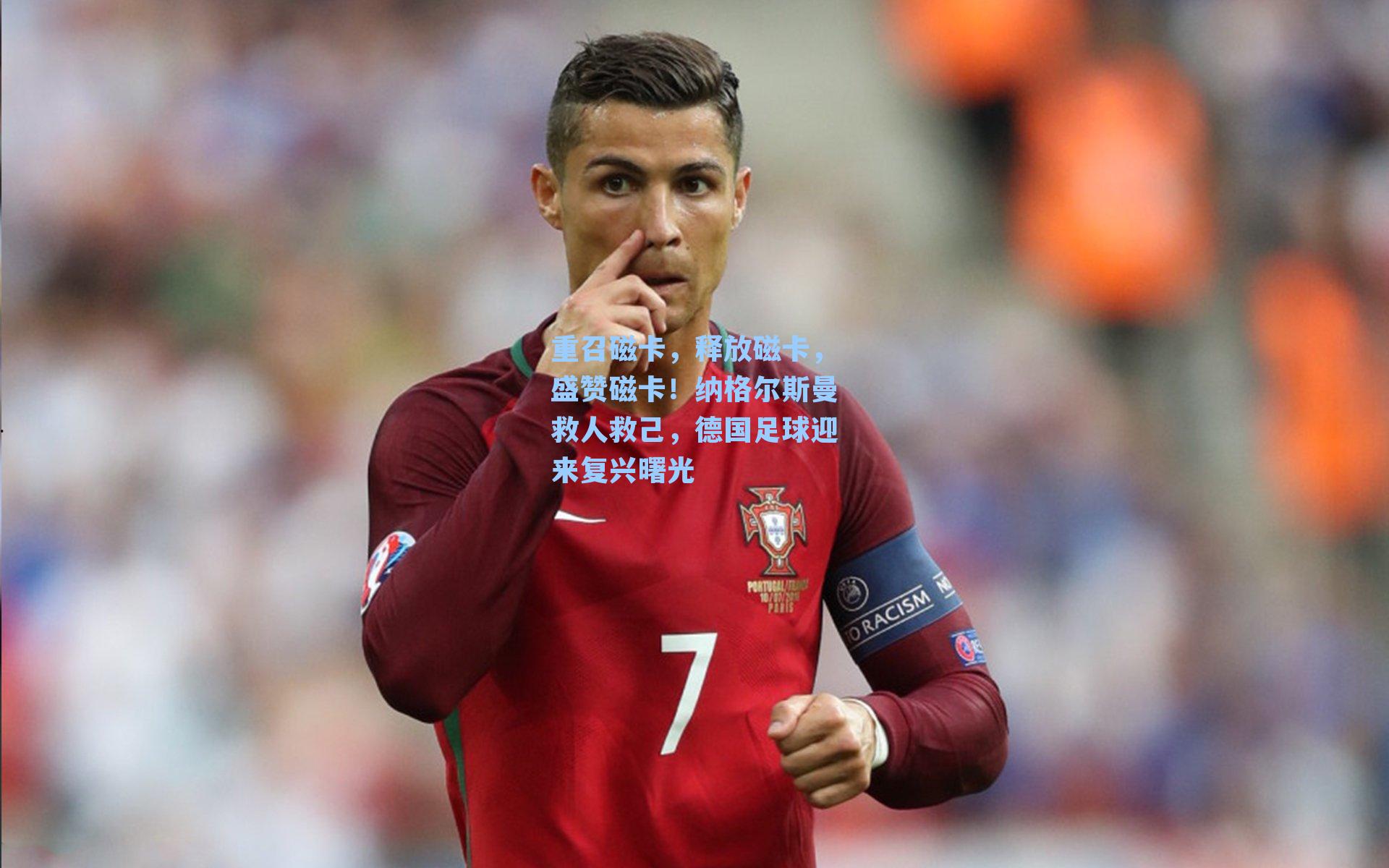 重召磁卡，释放磁卡，盛赞磁卡！纳格尔斯曼救人救己，德国足球迎来复兴曙光