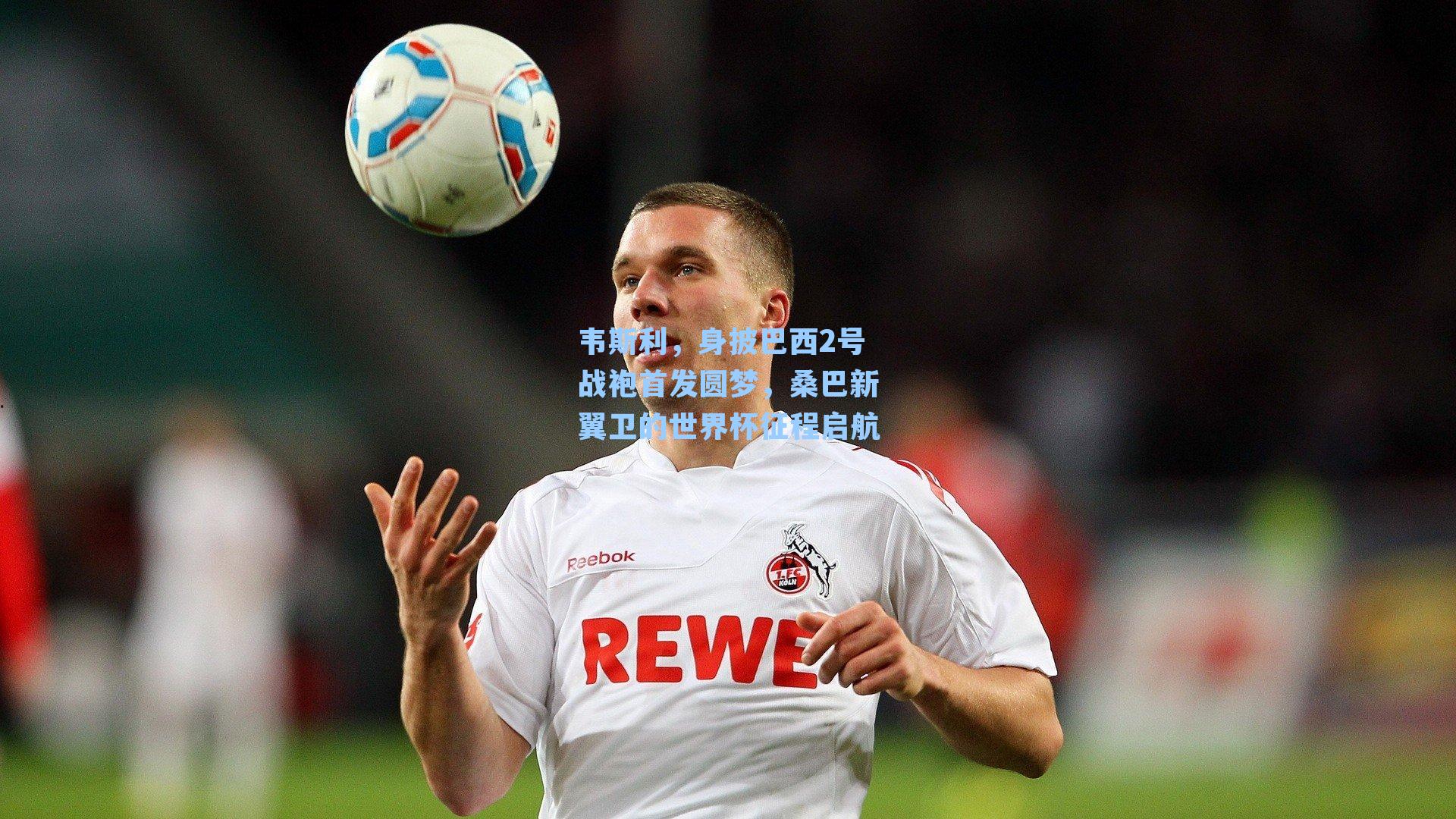 韦斯利，身披巴西2号战袍首发圆梦，桑巴新翼卫的世界杯征程启航