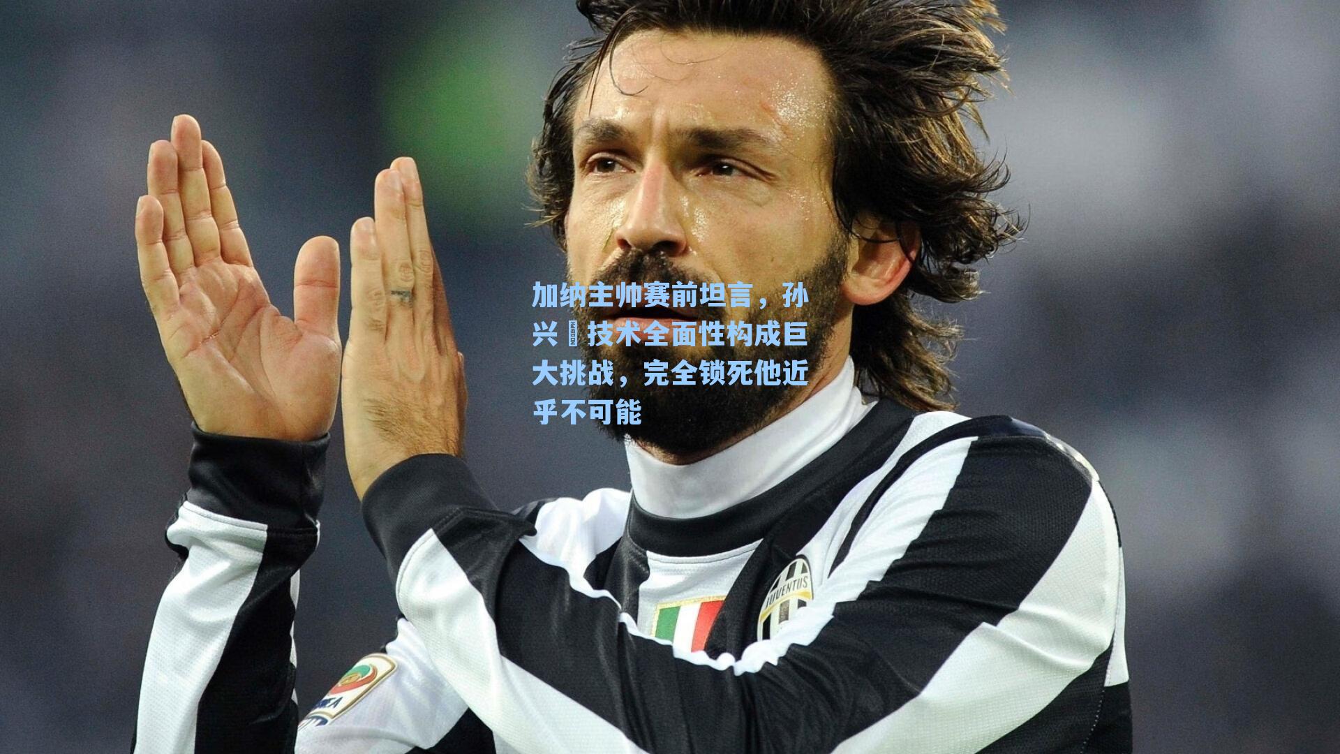 加纳主帅赛前坦言，孙兴慜技术全面性构成巨大挑战，完全锁死他近乎不可能