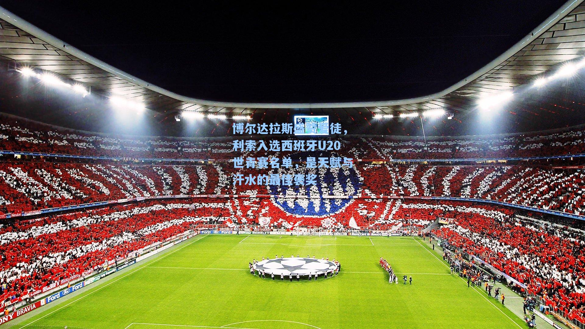 博尔达拉斯盛赞爱徒，利索入选西班牙U20世青赛名单，是天赋与汗水的最佳褒奖