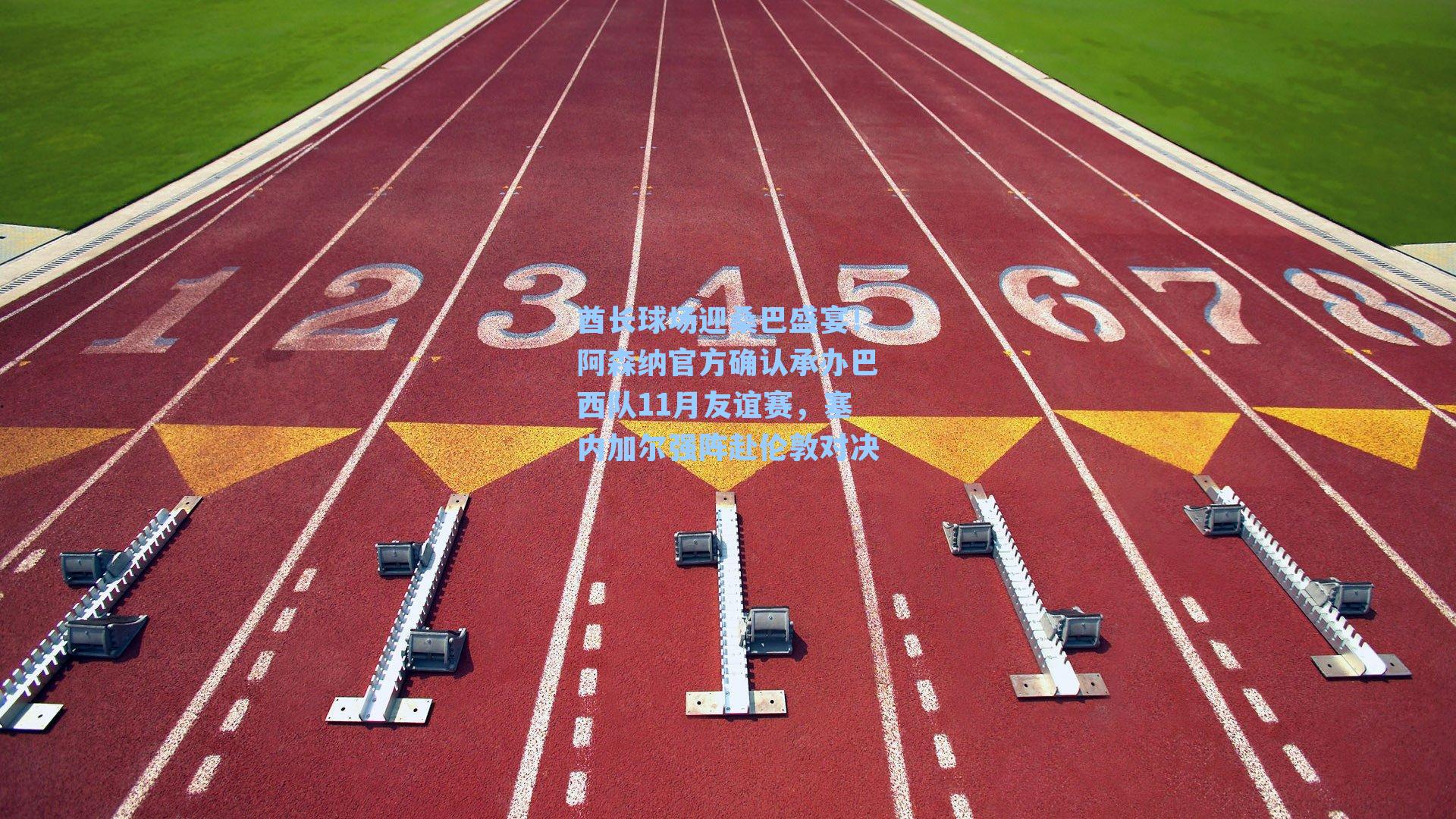 酋长球场迎桑巴盛宴！阿森纳官方确认承办巴西队11月友谊赛，塞内加尔强阵赴伦敦对决